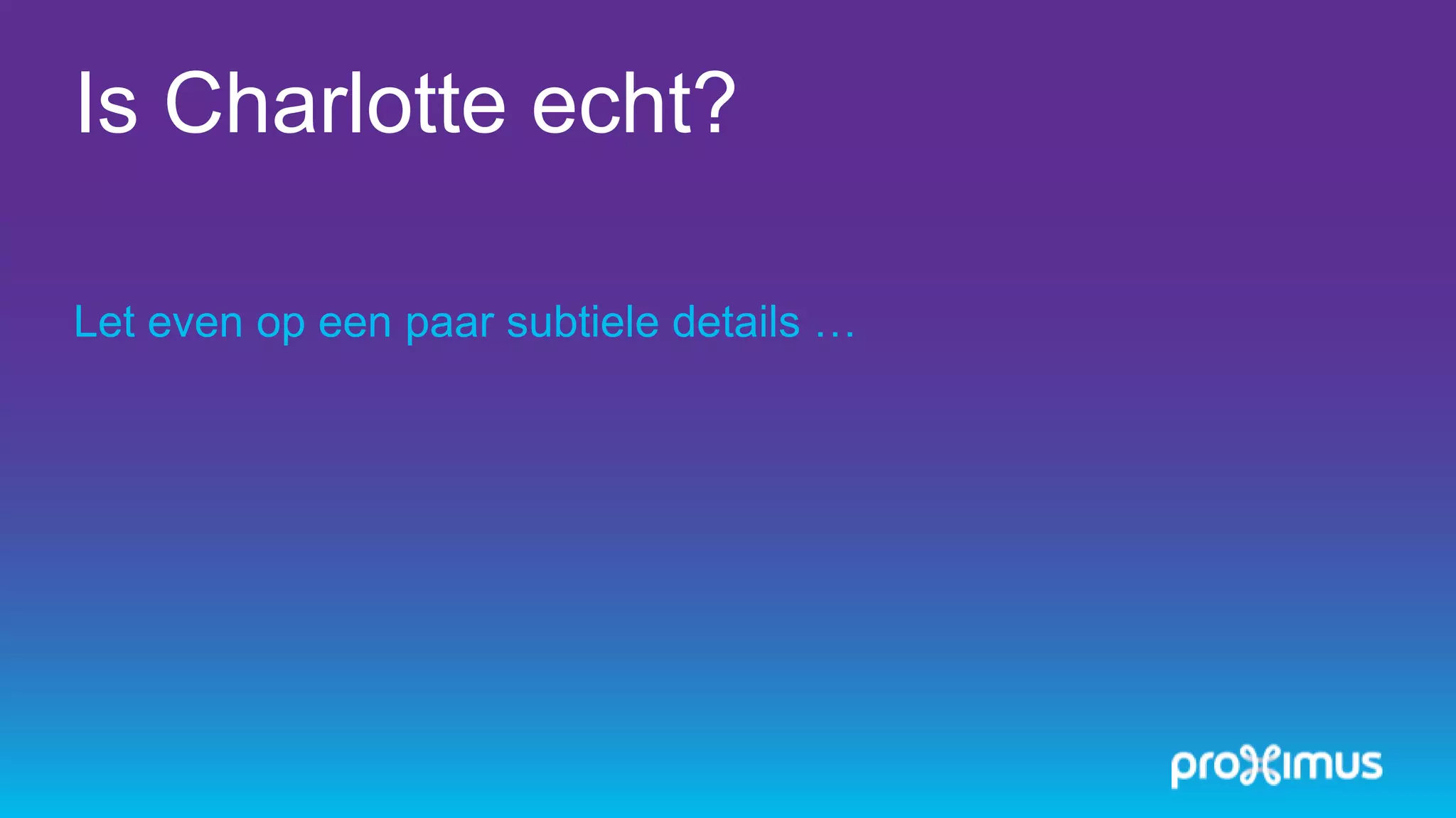 Is Charlotte echt?
Let even op een paar subtiele details …
 