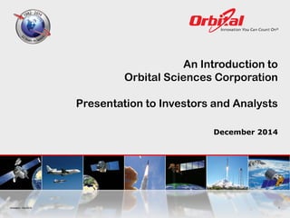An Introduction to Orbital Sciences Corporation Presentation to Investors and Analysts 
December 2014 
Investors - Dec2014 1 
 