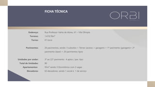 Rua Professor Vahia de Abreu, 41 – Vila Olímpia
1.419,78m²
01 torre
26 pavimentos, sendo: 3 subsolos + Térreo (acesso + garagem) + 1º pavimento (garagem)+ 2º
pavimento (lazer) + 20 pavimentos tipos
3º ao 22º pavimento: 4 aptos / pav. tipo
80
95m² sendo 3 Dormitórios com 2 vagas
02 elevadores: sendo 1 social e 1 de serviço
FICHA TÉCNICA
Endereço:
Terreno:
Torres:
Pavimentos:
Unidades por andar:
Total de Unidades:
Apartamentos:
Elevadores:
 