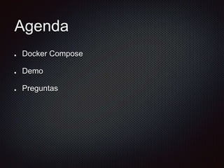 Agenda
Docker Compose
Demo
Preguntas
 