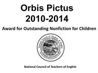 Orbis Pictus
2010-2014
Award for Outstanding Nonfiction for Children
National Council of Teachers of English
 