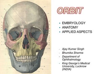    EMBRYOLOGY
   ANATOMY
   APPLIED ASPECTS




-   Ajay Kumar Singh
-   Bhumika Sharma
•   Department of
    Ophthalmology
•   King George‘s Medical
    University, Lucknow
    (INDIA)
 