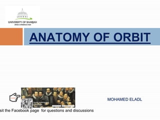 ANATOMY OF ORBIT
MOHAMED ELADL
sit the Facebook page for questions and discussions
 