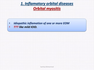 1. Inflamatory orbital diseases
Orbital myositis
• Idiopathic inflamation of one or more EOM
• TTT like mild IOID.
Samhaa Mohammed
 