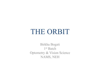 THE ORBIT
Birkha Bogati
1st Batch
Optometry & Vision Science
NAMS, NEH
 