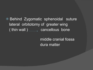 Behind  Zygomatic  sphenoidal  suture lateral  orbitotomy of  greater wing  ( thin wall )  cancellous  bone  middle cranial fossa dura matter 
