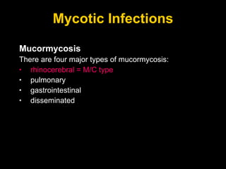 Mycotic Infections Mucormycosis There are four major types of mucormycosis:  rhinocerebral = M/C type pulmonary gastrointestinal disseminated 