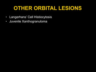 OTHER ORBITAL LESIONS Langerhans’ Cell Histiocytosis Juvenile Xanthogranuloma 