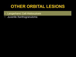 OTHER ORBITAL LESIONS Langerhans’ Cell Histiocytosis Juvenile Xanthogranuloma 