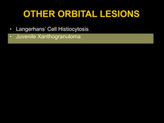 OTHER ORBITAL LESIONS Langerhans’ Cell Histiocytosis Juvenile Xanthogranuloma 