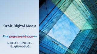 Orbit Digital Media
Empowerment Program
RUBAL SINGH:-
8196000806
Empowering the future
 