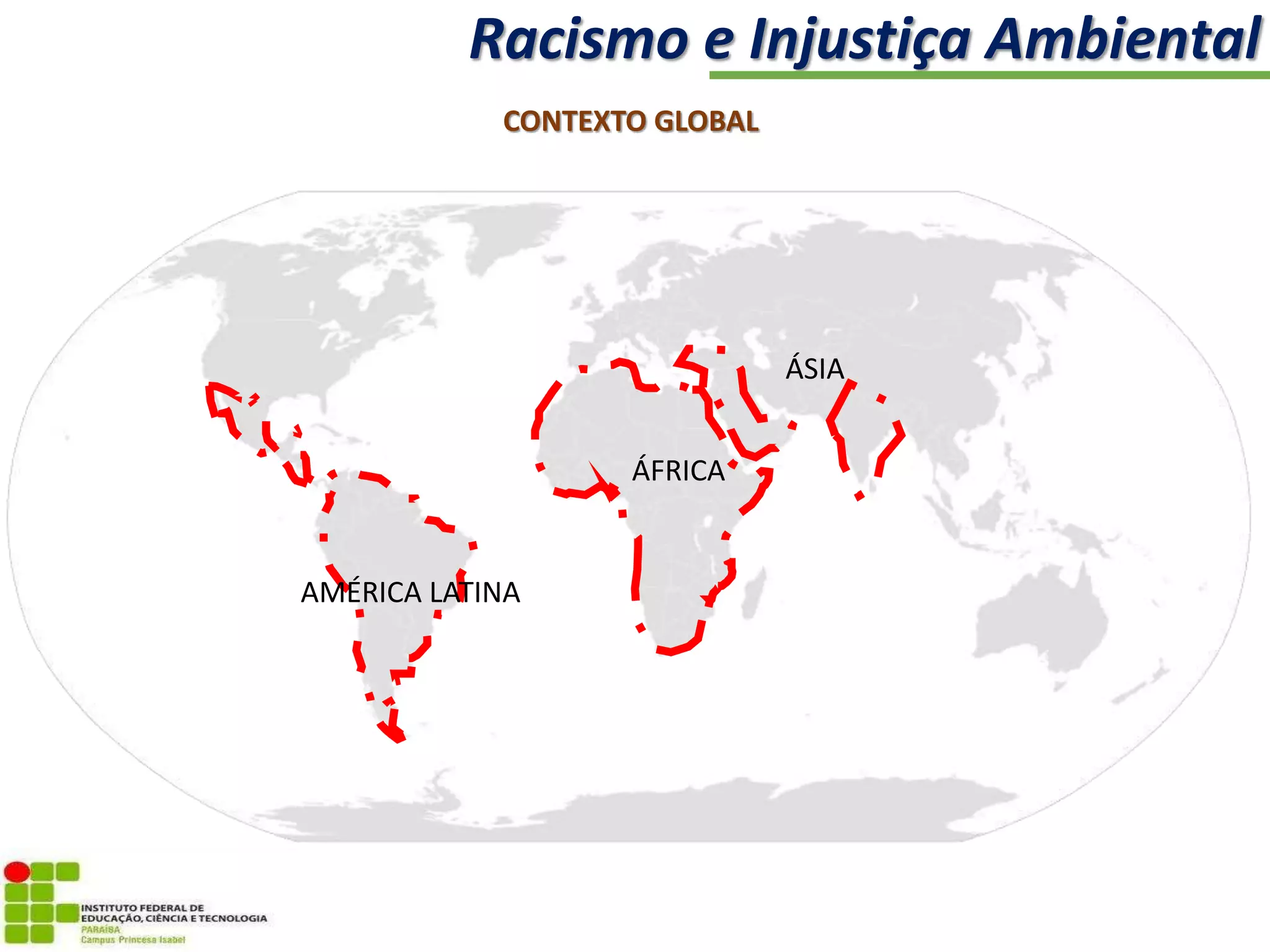 CONTEXTO GLOBAL
AMÉRICA LATINA
ÁFRICA
ÁSIA
Racismo e Injustiça Ambiental
 