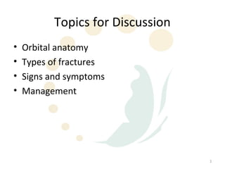 Topics for Discussion
•   Orbital anatomy
•   Types of fractures
•   Signs and symptoms
•   Management




                                   3
 