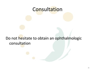 Consultation



Do not hesitate to obtain an ophthalmologic
 consultation




                                              30
 