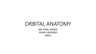 ORBITAL ANATOMY
MD. RASEL AHMED
PHASE A RESIDENT
DMCH
 