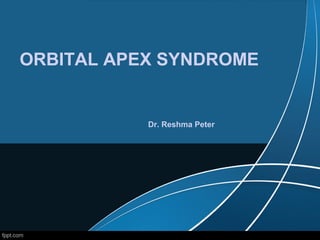 ORBITAL APEX SYNDROME
Dr. Reshma Peter
 