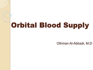 Orbital Blood Supply 
Othman Al-Abbadi, M.D 
1 
 
