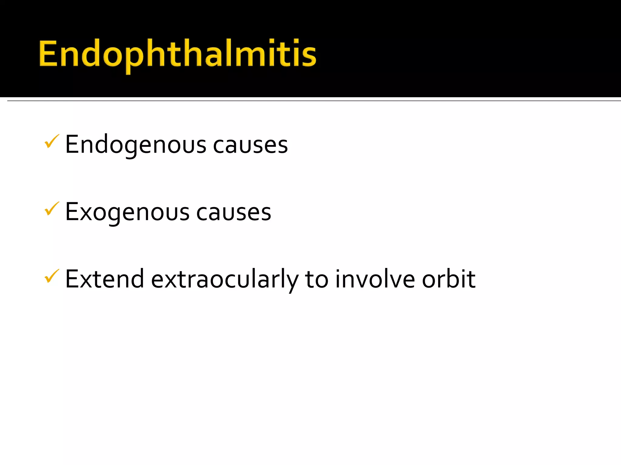 Endogenous causes Exogenous causes Extend extraocularly to involve orbit 