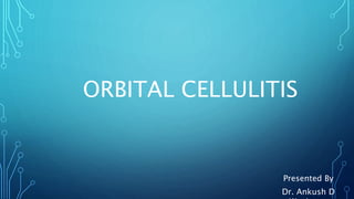 ORBITAL CELLULITIS
Presented By
Dr. Ankush D
 