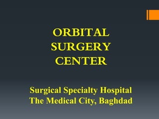 ORBITAL
SURGERY
CENTER
Surgical Specialty Hospital
The Medical City, Baghdad
 