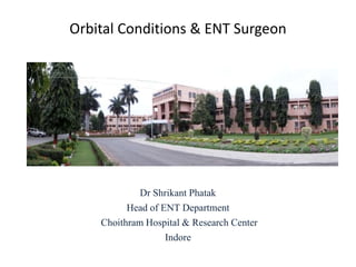 Orbital Conditions & ENT Surgeon
Dr Shrikant Phatak
Head of ENT Department
Choithram Hospital & Research Center
Indore
 