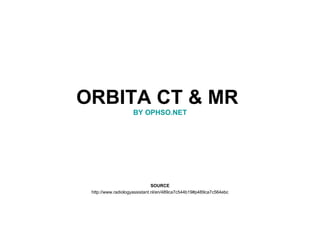 ORBITA CT & MR  BY OPHSO.NET SOURCE http://www.radiologyassistant.nl/en/489ca7c544b19#p489ca7c564ebc 