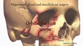 Department of oral and maxillofacial surgery
Orbital fracture
Done By
AMRITHA JAMES
 