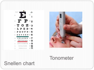 Snellen chart
Tonometer
 