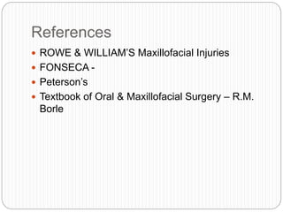 References
 ROWE & WILLIAM’S Maxillofacial Injuries
 FONSECA -
 Peterson’s
 Textbook of Oral & Maxillofacial Surgery – R.M.
Borle
 