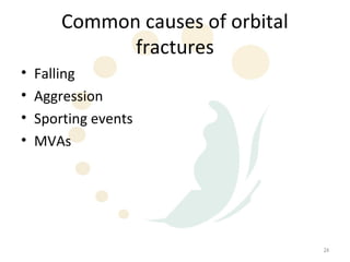 Common causes of orbital
              fractures
•   Falling
•   Aggression
•   Sporting events
•   MVAs




                                   24
 