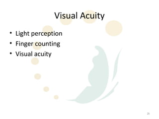 Visual Acuity
• Light perception
• Finger counting
• Visual acuity




                               29
 