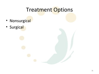 Treatment Options
• Nonsurgical
• Surgical




                              38
 