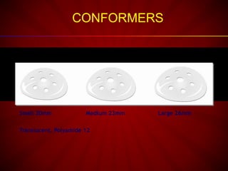 CONFORMERS
Translucent, Polyamide 12
Small 20mm Medium 23mm Large 26mm
 