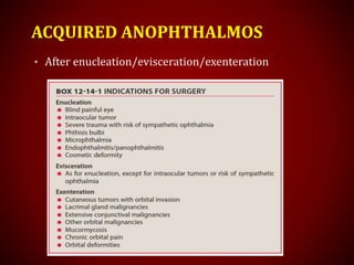 ACQUIRED ANOPHTHALMOS
• After enucleation/evisceration/exenteration
 