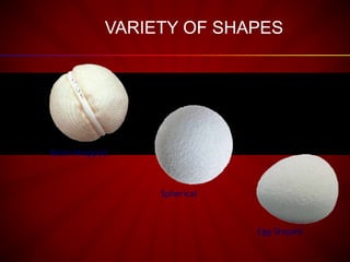 VARIETY OF SHAPES
Mesh-Wrapped
Egg-Shaped
Spherical
 