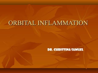 OORRBBIITTAALL IINNFFLLAAMMMMAATTIIOONN 
DR. Christina samuel 
 