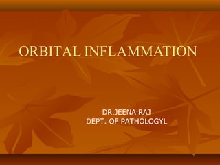 ORBITAL INFLAMMATION
DR.JEENA RAJ
DEPT. OF PATHOLOGYL
 