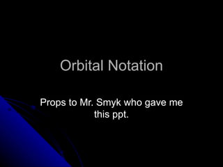 Orbital Notation Props to Mr. Smyk who gave me this ppt. 