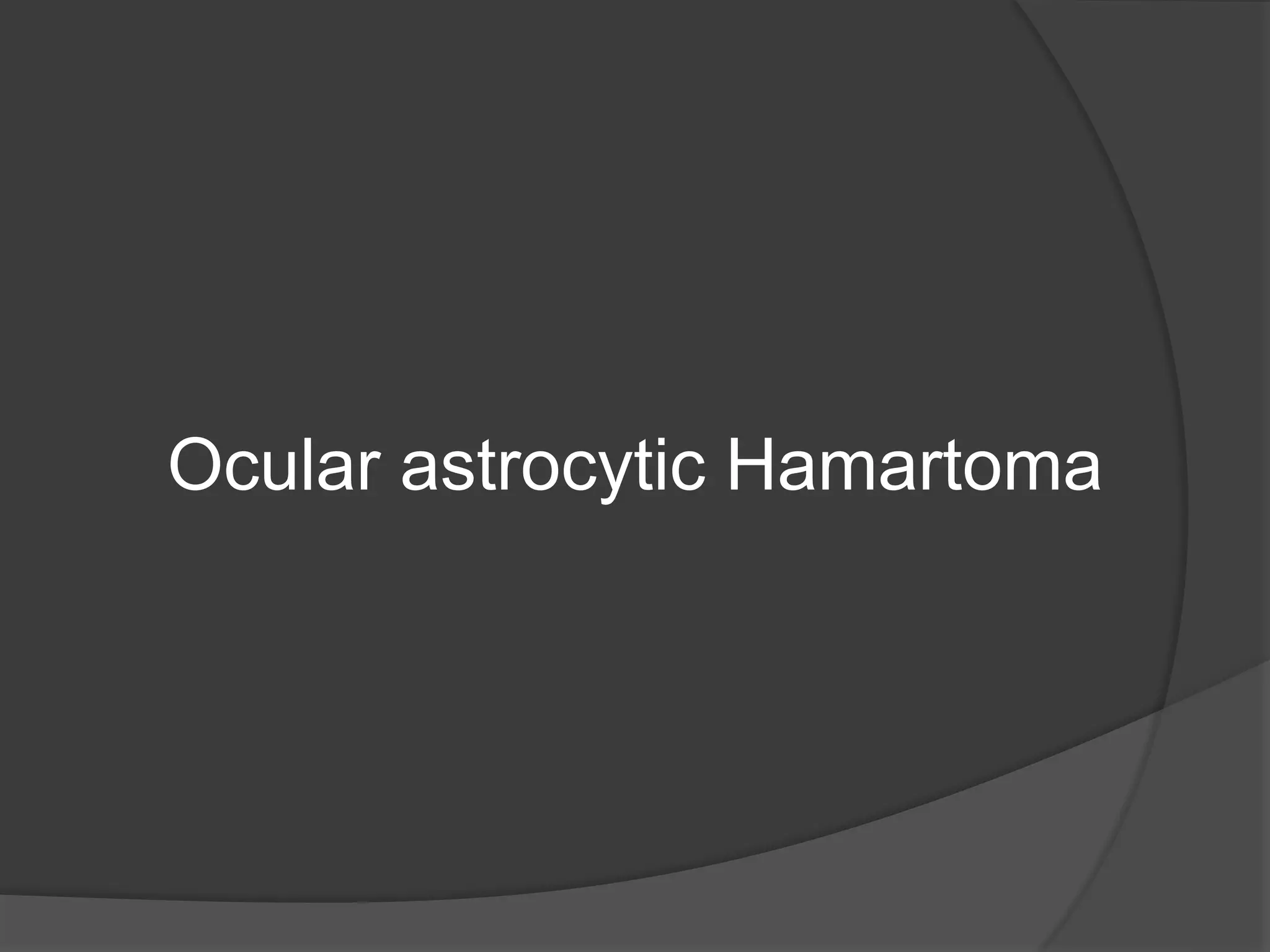 Ocular astrocytic Hamartoma
 