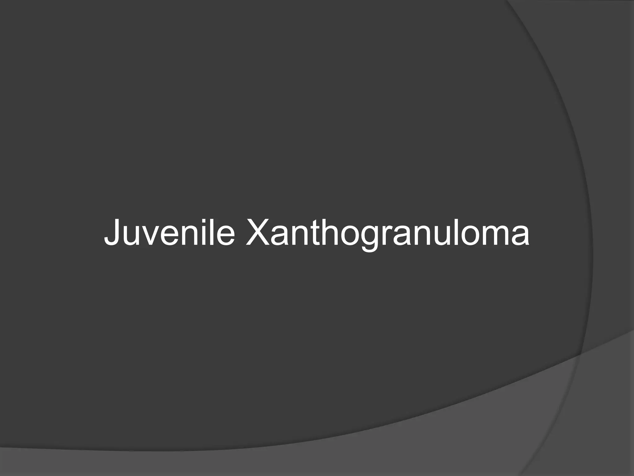Juvenile Xanthogranuloma
 