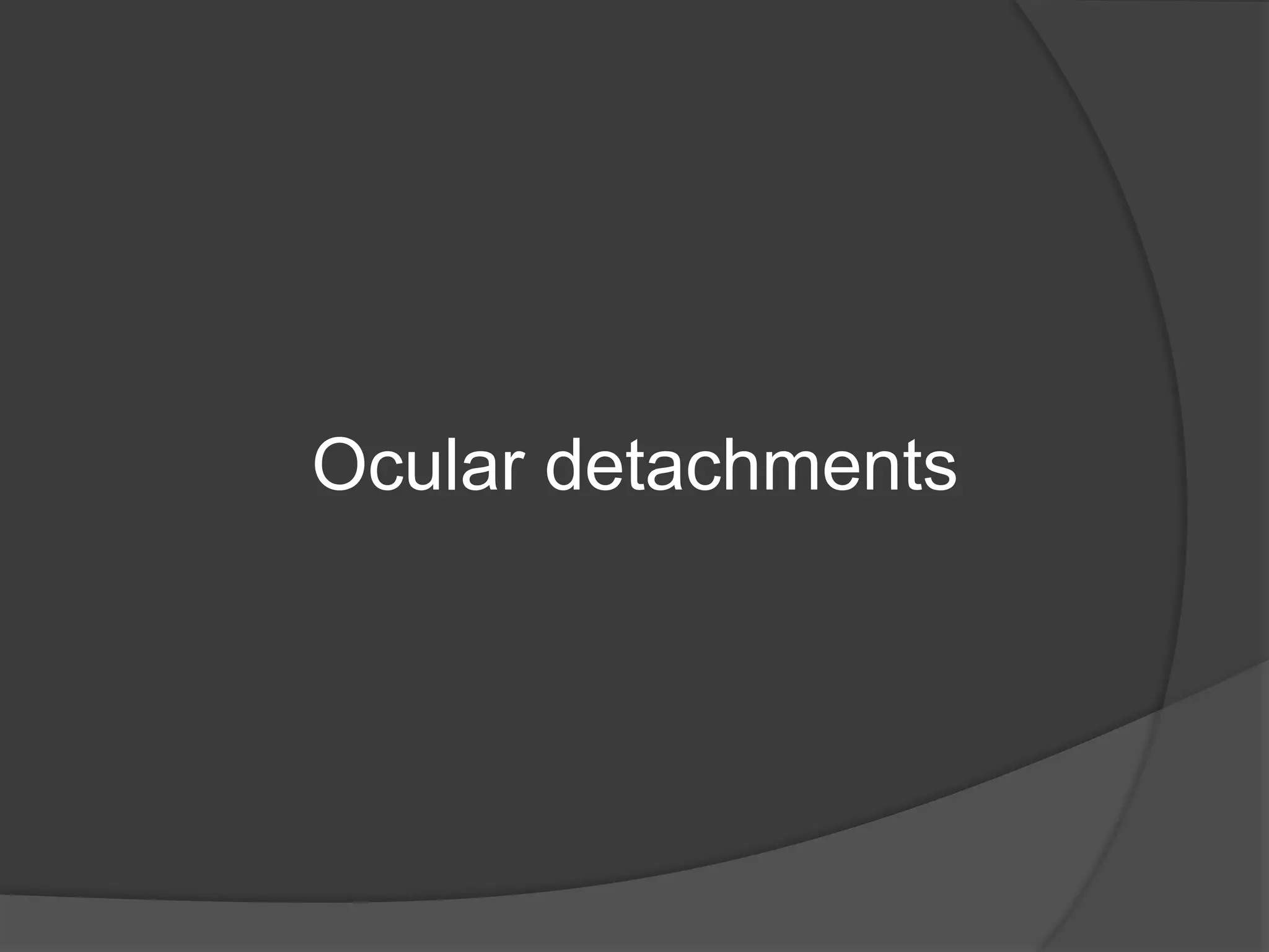 Ocular detachments
 