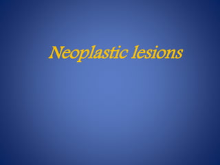 Neoplastic lesions
 