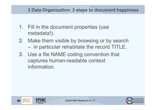 3 Data Organization: 3 steps to document happiness


 1. Fill in the document properties (use
    metadata!).
 2. Make the...
