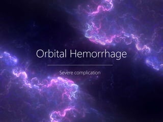 Orbital Hemorrhage
Severe complication
 