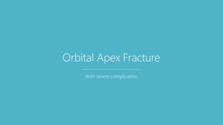 Orbital Apex Fracture
With severe complication
 