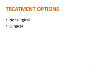 TREATMENT OPTIONS
• Nonsurgical
• Surgical
63
 