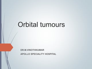 Orbital tumours
DR.M.VINOTHKUMAR
APOLLO SPECIALITY HOSPITAL
 