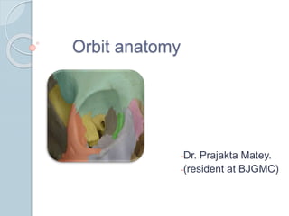 Orbit anatomy
-Dr. Prajakta Matey.
-(resident at BJGMC)
 