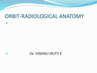 ORBIT-RADIOLOGICAL ANATOMY

 Dr VISHNU DUTT E
 