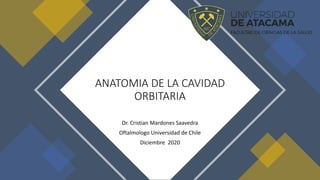 Dr. Cristian Mardones Saavedra
Oftalmologo Universidad de Chile
Diciembre 2020
ANATOMIA DE LA CAVIDAD
ORBITARIA
 